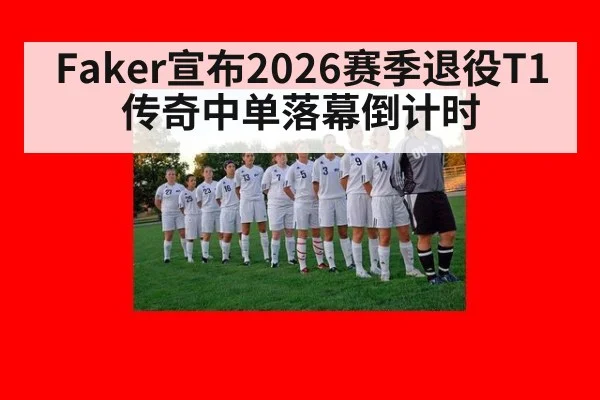 Faker宣布2026赛季退役T1传奇中单落幕倒计时